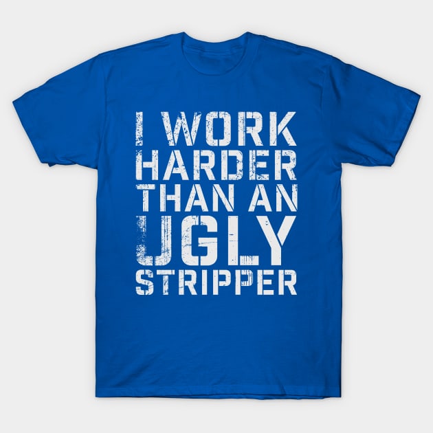 i work harder than an ugly stripper adult humor T-Shirt by ItuPagi